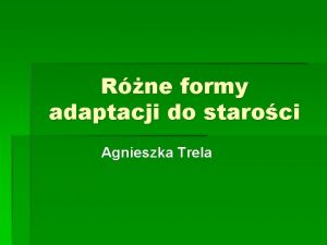 Rne formy adaptacji do staroci Agnieszka Trela Zachowania