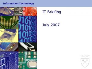 Information Technology IT Briefing July 2007 Information Technology