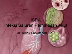 ISPA Infeksi Saluran Pernafasan Akut dr Ririek Parwitasari
