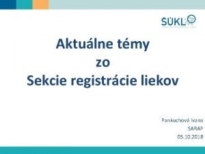 Aktulne tmy zo Sekcie registrcie liekov Pankuchov Ivana