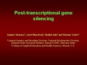 Posttranscriptional gene silencing Sanjeev Sharma Aarti Bhardwaj Shalini