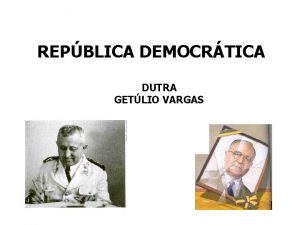 REPBLICA DEMOCRTICA DUTRA GETLIO VARGAS CONSTITUIO DE 1946