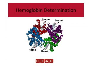 Hemoglobin Determination Hemoglobin Hemoglobin Found in the RBC