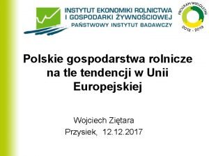 Polskie gospodarstwa rolnicze na tle tendencji w Unii