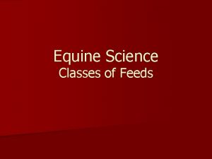 Equine Science Classes of Feeds Classes of Feeds Equine Science Classes of Feeds Classes of Feeds