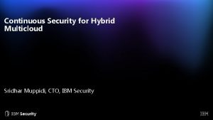 Continuous Security for Hybrid Multicloud Sridhar Muppidi CTO
