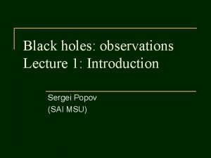 Black holes observations Lecture 1 Introduction Sergei Popov