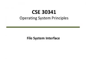 CSE 30341 Operating System Principles File System Interface