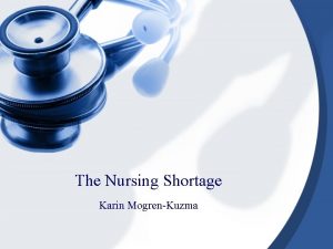 The Nursing Shortage Karin MogrenKuzma Learning Objectives The