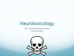 Neurotoxicology By Laurence PoliquinLasnier R 4 Neurology Outline