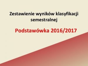 Zestawienie wynikw klasyfikacji semestralnej Podstawwka 20162017 rednia ocen