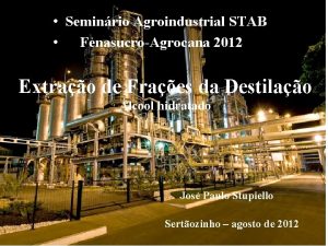 Seminrio Agroindustrial STAB FenasucroAgrocana 2012 Extrao de Fraes