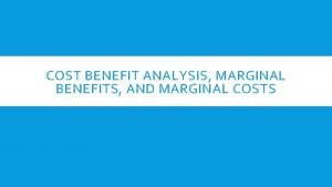 COST BENEFIT ANALYSIS MARGINAL BENEFITS AND MARGINAL COSTS