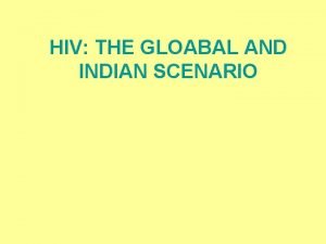 HIV THE GLOABAL AND INDIAN SCENARIO Lesson objectives