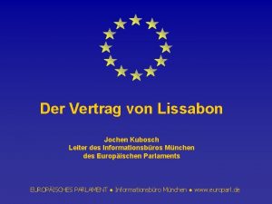 Der Vertrag von Lissabon Jochen Kubosch Leiter des