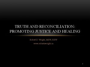 TRUTH AND RECONCILIATION PROMOTING JUSTICE AND HEALING Robert