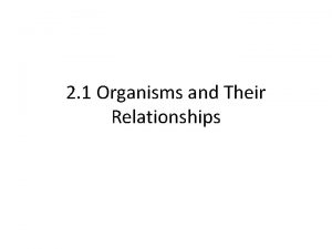 2 1 Organisms and Their Relationships We share