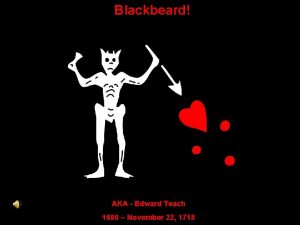 Blackbeard AKA Edward Teach 1680 November 22 1718