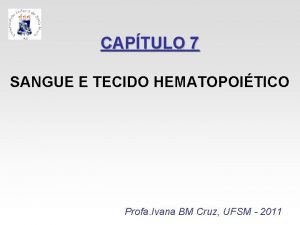 CAPTULO 7 SANGUE E TECIDO HEMATOPOITICO Profa Ivana