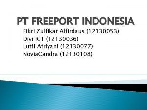 PT FREEPORT INDONESIA Fikri Zulfikar Alfirdaus 12130053 Divi