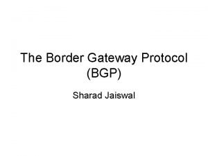 The Border Gateway Protocol BGP Sharad Jaiswal Prologue