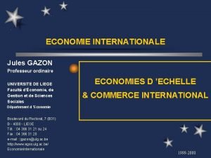 ECONOMIE INTERNATIONALE Jules GAZON Professeur ordinaire UNIVERSITE DE