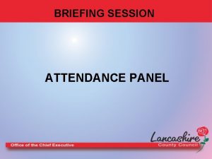 BRIEFING SESSION ATTENDANCE PANEL Session Outline LCC Sickness