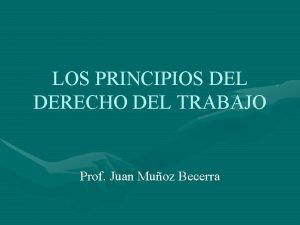 LOS PRINCIPIOS DEL DERECHO DEL TRABAJO Prof Juan