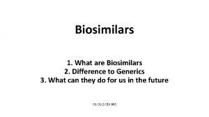 Biosimilars 1 What are Biosimilars 2 Difference to