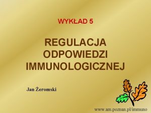 WYKAD 5 REGULACJA ODPOWIEDZI IMMUNOLOGICZNEJ Jan eromski www