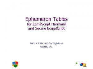 Ephemeron Tables for Ecma Script Harmony and Secure