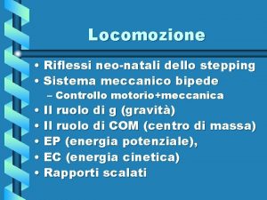 Locomozione Riflessi neonatali dello stepping Sistema meccanico bipede