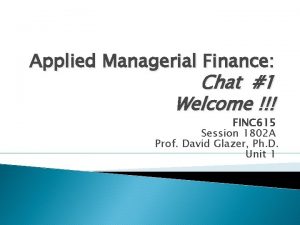 Applied Managerial Finance Chat 1 Welcome FINC 615