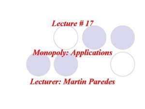 Lecture 17 Monopoly Applications Lecturer Martin Paredes 1