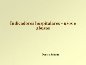 Indicadores hospitalares usos e abusos Denise Schout Indicadores