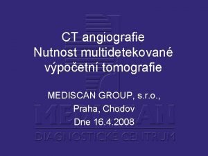 CT angiografie Nutnost multidetekovan vpoetn tomografie MEDISCAN GROUP