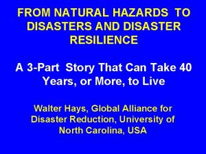 FROM NATURAL HAZARDS TO DISASTERS AND DISASTER RESILIENCE