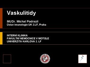 Vaskulitidy MUDr Michal Podrazil stav imunologie UK 2