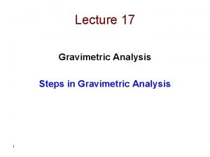 Lecture 17 Gravimetric Analysis Steps in Gravimetric Analysis