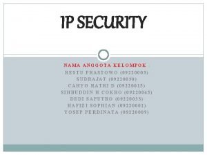 IP SECURITY NAMA ANGGOTA KELOMPOK RESTU PRASTOWO 09220003