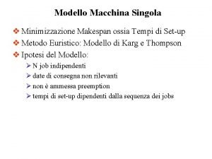 Modello Macchina Singola v Minimizzazione Makespan ossia Tempi