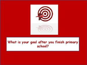 What is your goal after you finish primary