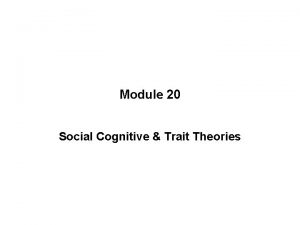 Module 20 Social Cognitive Trait Theories SOCIAL COGNITIVE
