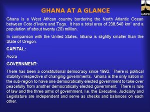 GHANA AT A GLANCE Ghana is a West