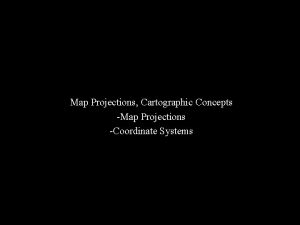 Map Projections Cartographic Concepts Map Projections Coordinate Systems