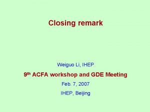 Closing remark Weiguo Li IHEP 9 th ACFA