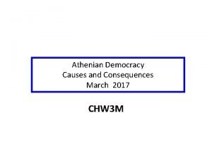 Athenian Democracy Causes and Consequences March 2017 CHW