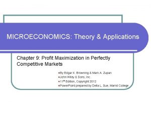 MICROECONOMICS Theory Applications Chapter 9 Profit Maximization in