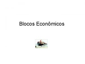 Blocos Econmicos Tipos de blocos econmicos O que