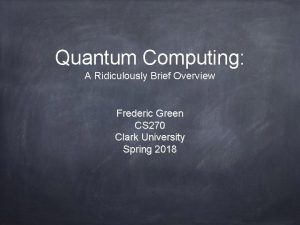 Quantum Computing A Ridiculously Brief Overview Frederic Green